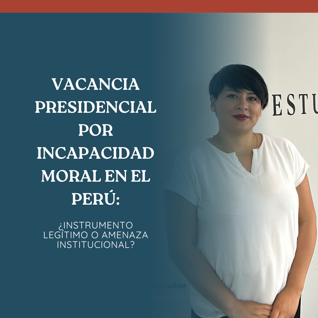 VACANCIA PRESIDENCIAL POR INCAPACIDAD MORAL EN EL PERÚ